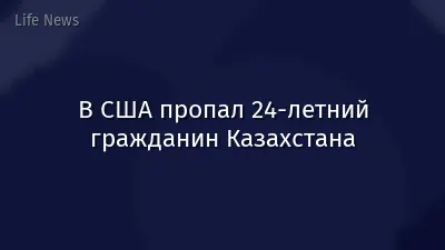 В США пропал 24-летний гражданин Казахстана