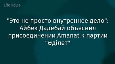 "Это не просто внутреннее дело": Айбек Дадебай объяснил присоединении Amanat к партии "Әділет"