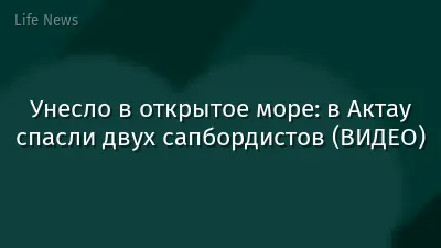 Унесло в открытое море: в Актау спасли двух сапбордистов (ВИДЕО)