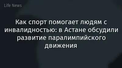 Как спорт помогает людям с инвалидностью: в Астане обсудили развитие паралимпийского движения