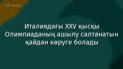 Италиядағы XXV қысқы Олимпиаданың ашылу салтанатын қайдан көруге болады