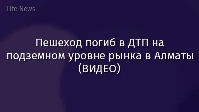 Пешеход погиб в ДТП на подземном уровне рынка в Алматы (ВИДЕО)