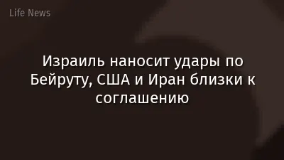 Израиль наносит удары по Бейруту, США и Иран близки к соглашению