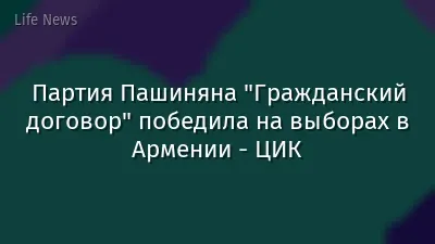 Партия Пашиняна "Гражданский договор" победила на выборах в Армении - ЦИК