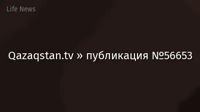 Qazaqstan.tv » публикация №56653