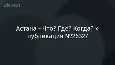 Астана - Что? Где? Когда? » публикация №26327