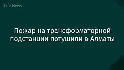 Пожар на трансформаторной подстанции потушили в Алматы