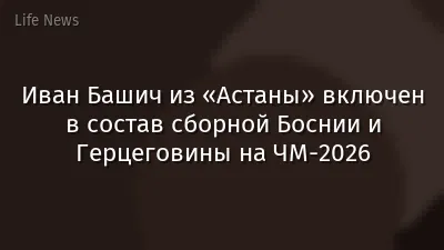 Иван Башич из «Астаны» включен в состав сборной Боснии и Герцеговины на ЧМ-2026
