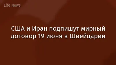 США и Иран подпишут мирный договор 19 июня в Швейцарии