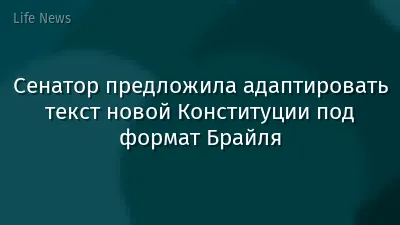 Сенатор предложила адаптировать текст новой Конституции под формат Брайля