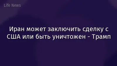 Иран может заключить сделку с США или быть уничтожен - Трамп