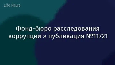 Фонд-бюро расследования коррупции » публикация №11721