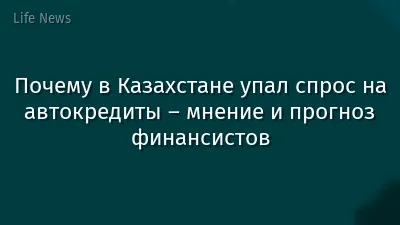 Почему в Казахстане упал спрос на автокредиты – мнение и прогноз финансистов