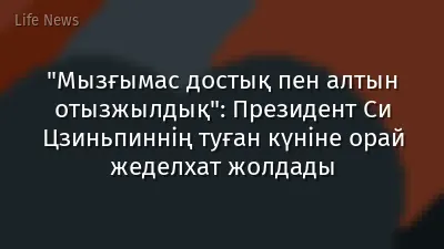 "Мызғымас достық пен алтын отызжылдық": Президент Си Цзиньпиннің туған күніне орай жеделхат жолдады