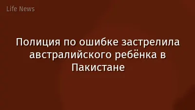Полиция по ошибке застрелила австралийского ребёнка в Пакистане