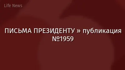 ПИСЬМА ПРЕЗИДЕНТУ » публикация №1959