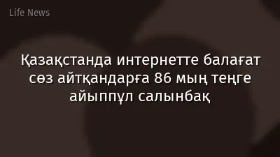 Қазақстанда интернетте балағат сөз айтқандарға 86 мың теңге айыппұл салынбақ