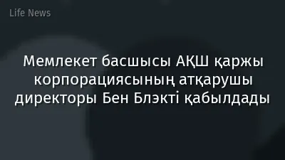 Мемлекет басшысы АҚШ қаржы корпорациясының атқарушы директоры Бен Блэкті қабылдады