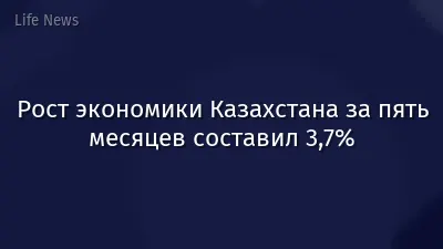 Рост экономики Казахстана за пять месяцев составил 3,7%