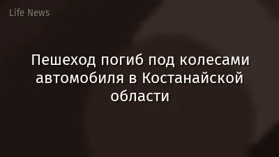 Пешеход погиб под колесами автомобиля в Костанайской области