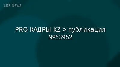 PRO КАДРЫ KZ » публикация №53952