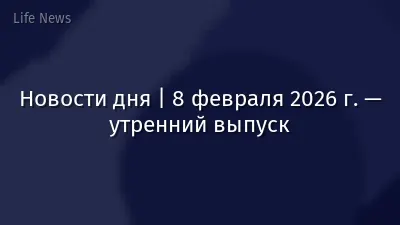 Новости дня | 8 февраля 2026 г. — утренний выпуск