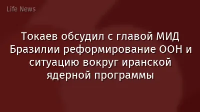 Токаев обсудил с главой МИД Бразилии реформирование ООН и ситуацию вокруг иранской ядерной программы