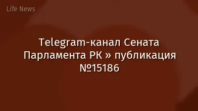Telegram-канал Сената Парламента РК » публикация №15186