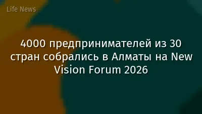 4000 предпринимателей из 30 стран собрались в Алматы на New Vision Forum 2026