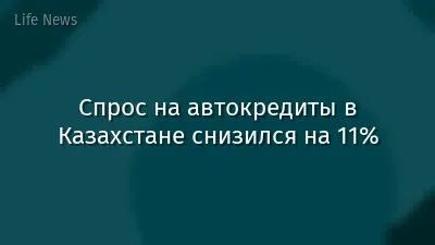 Спрос на автокредиты в Казахстане снизился на 11%