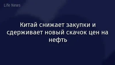 Китай снижает закупки и сдерживает новый скачок цен на нефть