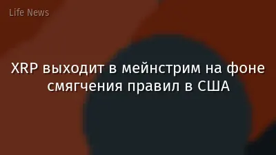 XRP выходит в мейнстрим на фоне смягчения правил в США