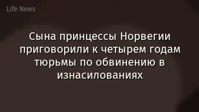 Сына принцессы Норвегии приговорили к четырем годам тюрьмы по обвинению в изнасилованиях