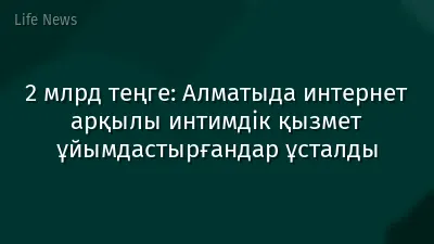 2 млрд теңге: Алматыда интернет арқылы интимдік қызмет ұйымдастырғандар ұсталды