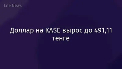 Доллар на KASE вырос до 491,11 тенге