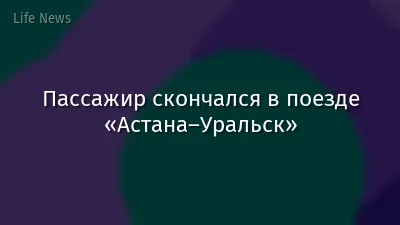 Пассажир скончался в поезде «Астана–Уральск»