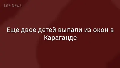 Еще двое детей выпали из окон в Караганде