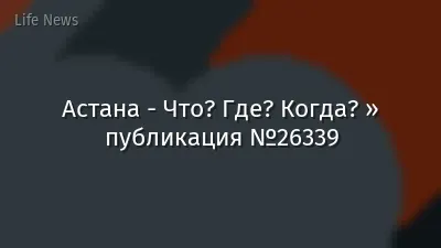 Астана - Что? Где? Когда? » публикация №26339