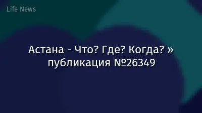 Астана - Что? Где? Когда? » публикация №26349