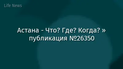 Астана - Что? Где? Когда? » публикация №26350