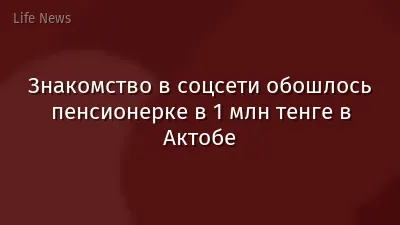 Знакомство в соцсети обошлось пенсионерке в 1 млн тенге в Актобе