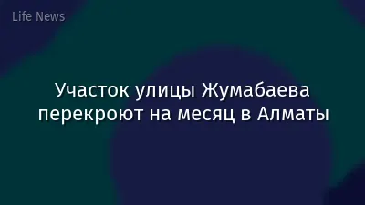 Участок улицы Жумабаева перекроют на месяц в Алматы