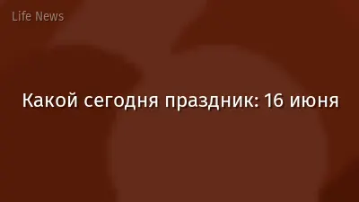Какой сегодня праздник: 16 июня