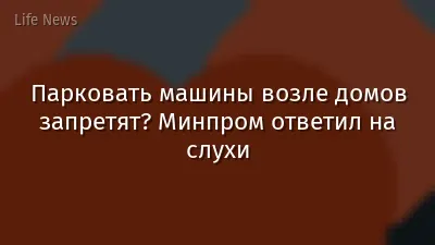 Парковать машины возле домов запретят? Минпром ответил на слухи