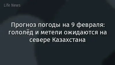 Прогноз погоды на 9 февраля: гололёд и метели ожидаются на севере Казахстана