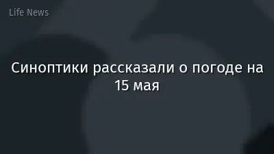 Синоптики рассказали о погоде на 15 мая