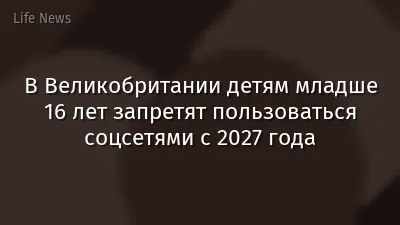 В Великобритании детям младше 16 лет запретят пользоваться соцсетями с 2027 года