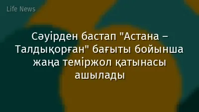 Сәуірден бастап "Астана – Талдықорған" бағыты бойынша жаңа теміржол қатынасы ашылады