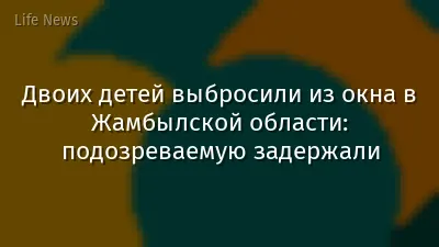 Двоих детей выбросили из окна в Жамбылской области: подозреваемую задержали