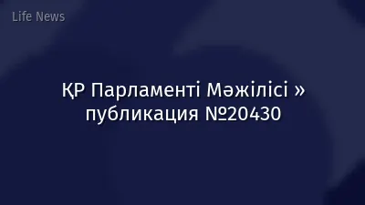 ҚР Парламенті Мәжілісі » публикация №20430